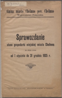 Sprawozdanie Stanu Gospodarki Miejskiej Miasta Chełmna za okres czasu od 1 stycznia do 31 grudnia 1925 r.
