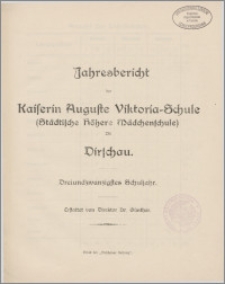 Jahresbericht der Kaiserin Auguste Victoria=Schule (Städtische Höhere Mädchenschule) zu Dirschau.Dreiundzwanzigstes Schuljahr