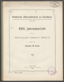 Städtische Oberrealschule zu Graudenz. XXIII. Jahresbericht über das Schuljahr Ostern 1910/11