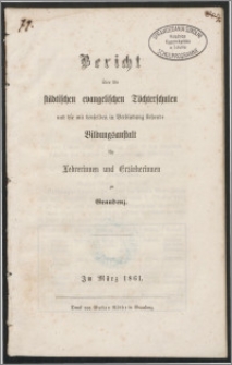Bericht über die Städtischen evangelischen Töchterschulen und die mit denselben in Verbindung stehende Bildungsanstalt für Lehrerinnen und Erzieherinnen zu Graudenz