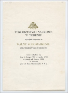 [Zaproszenie. Incipit] Towarzystwo Naukowe w Toruniu uprzejmie zaprasza na Walne Zgromadzenie Sprawozdawczo-Wyborcze ... 21 lutego 1979 roku