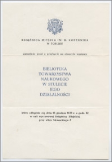 [Zaproszenie na wystawę. Incipit] Książnica Miejska im. M. Kopernika uprzejmie prosi o przybycie na otwarcie wystawy Biblioteka Towarzystwa Naukowego w stulecie jego działaności