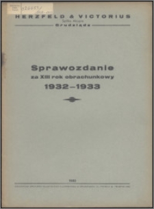 Sprawozdanie za XIII Rok Obrachunkowy 1932-1933 / Herzfeld & Victorius Tow. Akc. w Grudziądzu