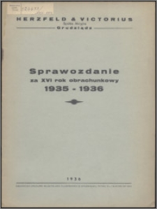 Sprawozdanie za XVI Rok Obrachunkowy 1935-1936 / Herzfeld & Victorius Tow. Akc. w Grudziądzu
