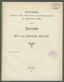Luisenschule (Städtische höhere Mädchenschule und Lehrerinnenseminar) zu Marienburg Wpr. Bericht über das Schuljahr 1907/08