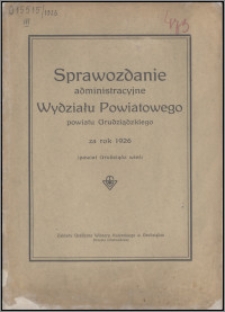 Sprawozdanie Administracyjne Wydziału Powiatowego Powiatu Grudziądzkiego za rok 1926