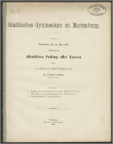 Städtisches Gymnasium zu Marienburg. Zu der Donnerstag , den 21. März 1872 stattfindenden öffentlichen Prüfung aller Klassen