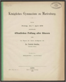 Königliches Gymnasium zu Marienburg. Zu der Freitag, den 7. April 1876 stattfindenden öffentlichen Prüfung aller Klassen