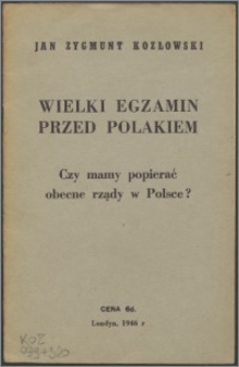 Wielki egzamin przed Polakiem : czy mamy popierać obecne rządy w Polsce?