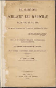 Die dreitägige Schlacht bei Warschau 28., 29. und 30. Juli 1656 : "Die Wiege preussischer Kraft und preussischer Siege" : beitrag zur brandenburgisch-schwedischen Kriegsgeschichte