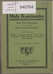 Mały Kościuszko : igra dla chłopców na tle życia Tadeusza Kościuszki : z dodaniem kilku komedyjek