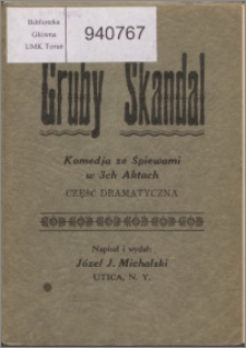 Gruby skandal : komedja ze śpiewami w 3-ch aktach : część dramatyczna