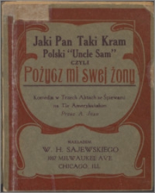 Jaki pan taki kram : polski Uncle Sam czyli Pożycz mi swej żony : komedja w 3 aktach ze śpiewami na tle amerykańskim