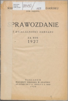 Sprawozdanie z Działalności Zarządu za rok 1927 / Macierz Szkolna w Gdańsku