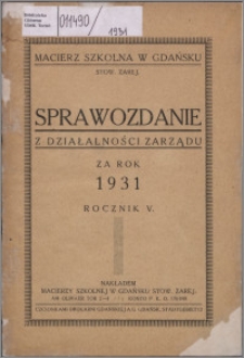 Sprawozdanie z Działalności Zarządu za rok 1931 / Macierz Szkolna w Gdańsku, R. 5