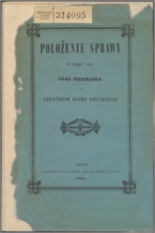 Położenie sprawy w roku 1846 : głos emigranta do członków Sejmu Polskiego.