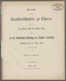 Bericht über die Knabenschulen zu Thorn, für die Zeit von Ostern 1863 bis Ostern 1864 [...]