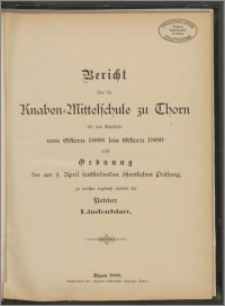 Bericht über die Knaben=Mittelschule zu Thorn für das Schuljahr von Ostern 1888 bis Ostern 1889 [...]