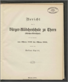 Bericht über die Bürger=Mädchenschule zu Thorn (Mädchen=Mittelschule) für das Schuljahr von Ostern 1898 bis Ostern 1900 [...]
