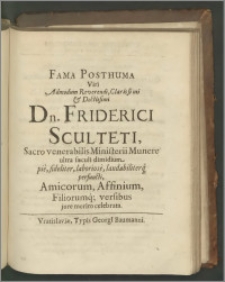 Fama Posthuma Viri Admodum Reverendi, Clarissimi & Doctissimi Dn. Friderici Sculteti, Sacro venerabilis Ministerii Munere ultra saeculi dimidium piè, fideliter, laboriosè, laudabiliterq́[ue] perfuncti, Amicorum, Affinium, Filiorumq́[ue] versibus jure merito celebrata