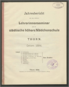 Jahresbericht über das städtische Lehrerinnenseminar und die städtiche höhere Mädchenschule zu Thorn. Ostern 1894
