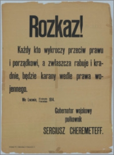 [Obwieszczenie] : [Inc.:] Rozkaz! Każdy kto wykroczy przeciw prawu i porządkowi, a zwłaszcza rabuje i kradnie, będzie karany wedle prawa wojennego