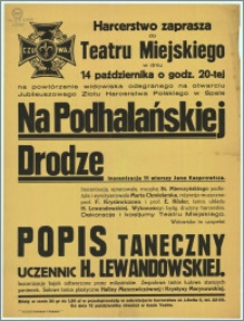 [Afisz] : [Inc.:] Harcerstwo zaprasza do Teatru Miejskiego w dniu 14 października o godz. 20-tej na powtórzenie widowiska odegranego na otwarciu Jubileuszowego Zlotu Harcerstwa w Spale - Na Podhalańskiej Drodze - inscenizacja 11 wierszy Jana Kasprowicza [...]