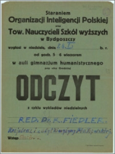 [Afisz] : [Inc.:] Staraniem Organizacji Inteligencji Polskiej oraz Tow. Nauczycieli Szkół wyższych w Bydgoszczy wygłosi w niedzielę, dnia 28. I. b.r. od godz. 5-6 wieczorem w auli gimnazjum humanistycznego przy ulicy Grodzkiej Odczyt z cyklu wykładów niedzielnych [...]