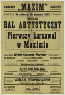 [Afisz] : [Inc.:] Kabaret "Maxim" Varieté. O godz. 9 ½ w sobotę 10 stycznia 1925 Wielki Bal Artystyczny p.t. Pierwszy karnawał w Maximie, w wszystkich wspaniale udekorowanych salach kabaretu. (...) Strój: Maski, Kostjumy, Toaleta wieczorowa