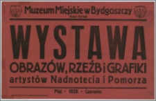 [Afisz] : [Inc.:] Muzeum Miejskie w Bydgoszczy (Stary Rynek) - Wystawa obrazów, rzeźb i grafiki atystów Nadnotecia i Pomorza, maj - 1928 - czerwiec