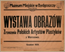 [Afisz] : [Inc.:] Muzeum Miejskie w Bydgoszczy, Stary Rynek - Wystawa Obrazów Zrzeszenia Polskich Artystów Plastyków z Warszawy. Grudzień 1929