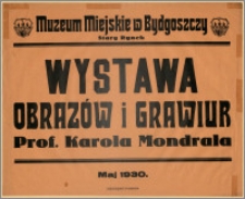 [Afisz] : [Inc.:] Muzeum Miejskie w Bydgoszczy, Stary Rynek - Wystawa obrazów i grawiur prof. Karola Mondrala. Maj 1930
