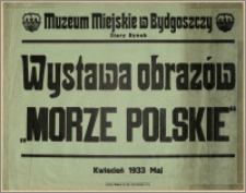 [Afisz] : [Inc.:] Muzeum Miejskie w Bydgoszczy, Stary Rynek - Wystawa obrazów "Morze Polskie". Kwiecień - 1933 - Maj