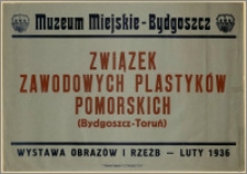 [Afisz] : [Inc.:] Muzeum Miejskie - Bydgoszcz: Związek Zawodowych Plastyków Pomorskich (Bydgoszcz-Toruń), wystawa obrazów i rzeźb - luty 1936