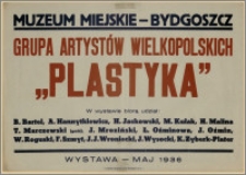 [Afisz] : [Inc.:] Muzeum Miejskie - Bydgoszcz: Grupa Artystów Wielkopolskich "Plastyka" [...], wystawa - maj 1936