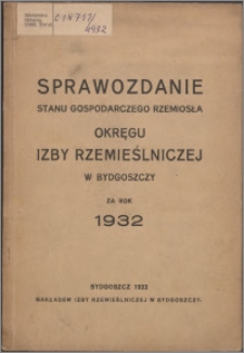 Sprawozdanie Stanu Gospodarczego Rzemiosła Okręgu Izby Rzemieślniczej w Bydgoszczy za Rok 1932