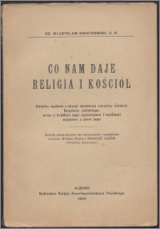 Co nam daje religia i kościół : dziełko wydane z okazji 100 letniej rocznicy śmierci Bogdana Jańskiego wraz z krótkim jego życiorysem i myślami wyjętemi z pism jego