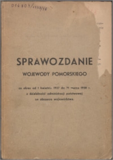 Sprawozdanie Wojewody Pomorskiego za okres od 1 kwietnia 1937 do 31 marca 1938 z działalności administracji państwowej na obszarze województwa