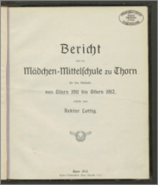 Bericht über die Bürger-Mädchenschule zu Thorn (Mädchen-Mittelschule) für das Schuljahr von Ostern 1911 bis Ostern 1912