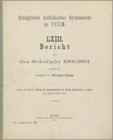 Königliches katholisches Gymnasium zu Culm. LXIII Bericht über das Schuljahr 1900/01