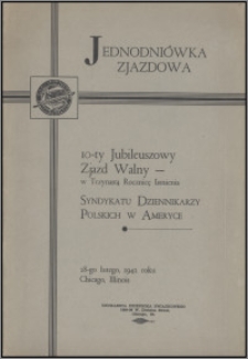 10-ty Jubileuszowy Zjazd Walny : w trzynastą rocznicę istnienia Syndykatu Dziennikarzy Polskich w Ameryce, 28-go lutego, 1942 roku Chicago, Illinois : jednodniówka zjazdowa