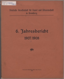 Jahresbericht / Deutsche Gesellschaft für Kunst und Wissenschaft in Bromberg Jber. 6, 1907/1908