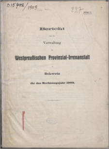 Bericht über die Verwaltung der Westpreussischen Provinzial-Irren-Heil- und Pflege-Anstalt zu Schwetz für das Rechnungsjahr 1909