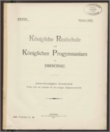 Königliche Realschule und Königliches Progymnasium zu Dirschau. Achtundzwanzigster Jahresbericht