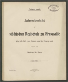 Jahresbericht der Städtischen Realschule zu Arnswalde über die Zeit von Ostern 1905 bis Ostern 1906