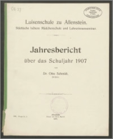 Luisenschule zu Allenstein. Städtische höhere Mädchenschule und Lehrerinnenseminar. Jahresbericht über das Schuljahr 1907