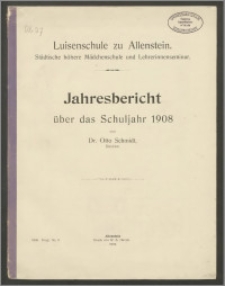 Luisenschule zu Allenstein. Städtische höhere Mädchenschule und Lehrerinnenseminar. Jahresbericht über das Schuljahr 1908