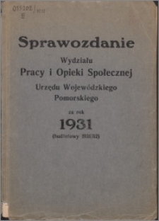 Sprawozdanie Wydziału Pracy i Opieki Społecznej Urzędu Wojewódzkiego Pomorskiego za Rok 1931