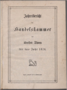 Jahresbericht der Handelskammer des Kreises Thorn für das Jahr 1876