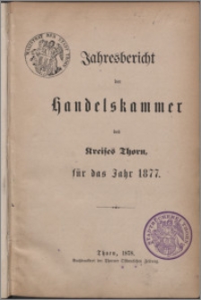 Jahresbericht der Handelskammer des Kreises Thorn für das Jahr 1877